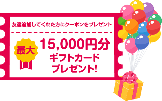 友達追加してくれた方にクーポンをプレゼント15,000円分ギフトカードプレゼント!