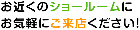 お近くのショウルームにお気軽にご来店ください