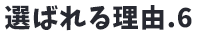 選ばれる理由6