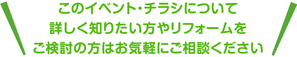 このお知らせ・キャンペーンについて詳しく知りたいたい方やリフォームをご検討の方はお気軽にご相談ください